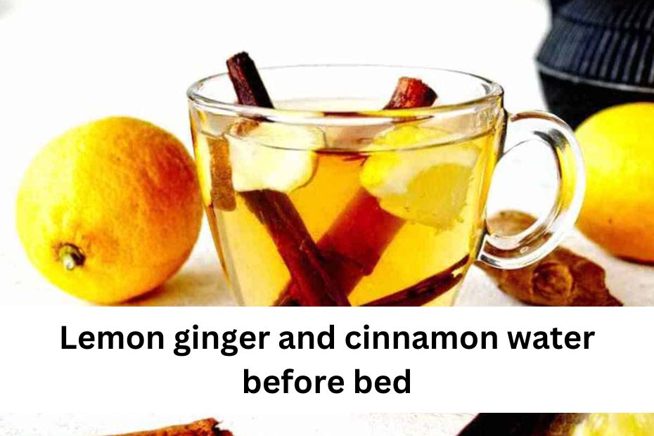 Lemon ginger and cinnamon water before bed